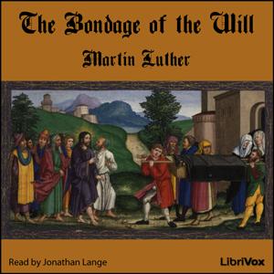 Bondage of the Will, The by Martin Luther (1483 - 1546)