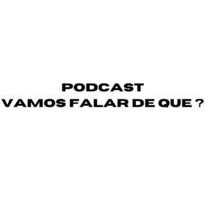 VAMOS FALAR DE QUE?