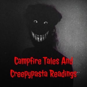 Campfire Tales And Creepypasta Readings