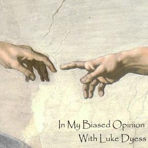 In My Biased Opinion With Luke Dyess