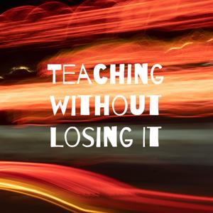 Teaching without Losing It