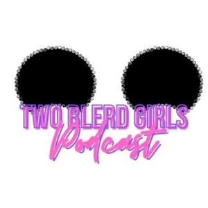 Two Blerd Girls Podcast
