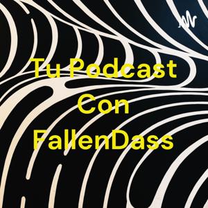 Tu Podcast Con FallenDass