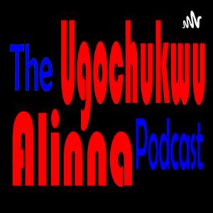 The Ugochukwu Alinna Podcast