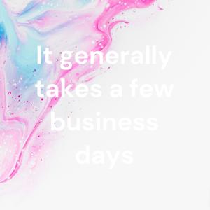 It generally takes a few business days