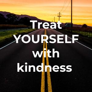 Treat YOURSELF with KINDNESS