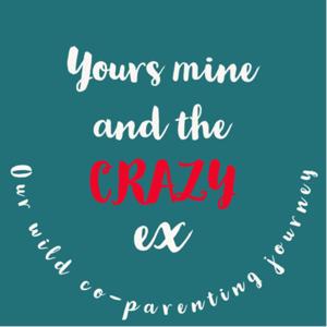 Yours mine and the Crazy ex - Our wild co-parenting journey