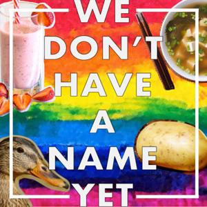 WDHANY (We Don't Have A Name Yet)