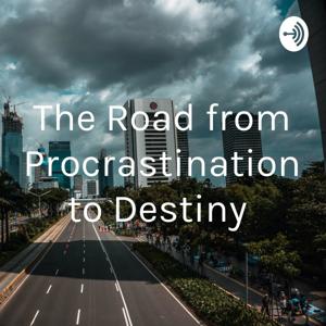 The Road from Procrastination to Destiny