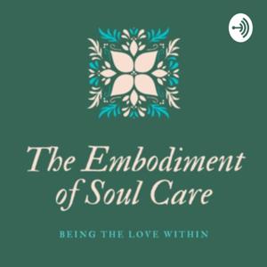 The Embodiment of Soul Care Podcast