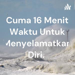 Cuma 16 Menit Waktu Untuk Menyelamatkan Diri.