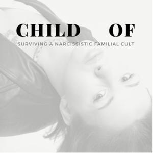 Child Of: Surviving a Narcissistic Familial Cult