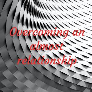 Overcoming an almost relationship