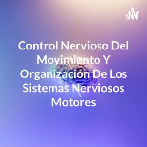 Control Nervioso Del Movimiento Y Organización De Los Sistemas Nerviosos Motores