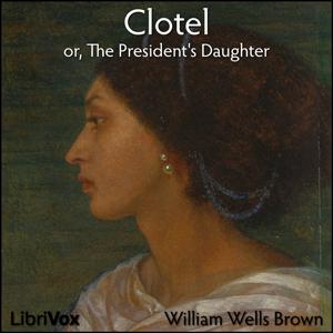 Clotel, or, The President's Daughter by William Wells Brown (1814 - 1884)