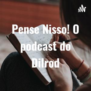 Pense Nisso! O podcast do Dilrod