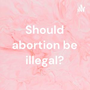 Should abortion be illegal?