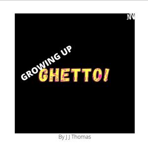 Growing Up Ghetto