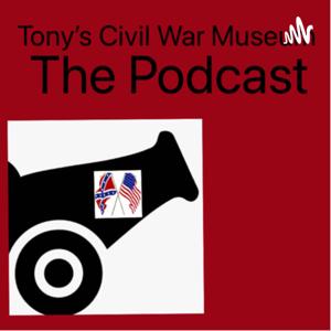 Tony’s Civil War Museum®: The Podcast