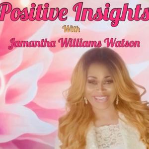 Positive Insights: A Podcast With Jamantha Williams Watson