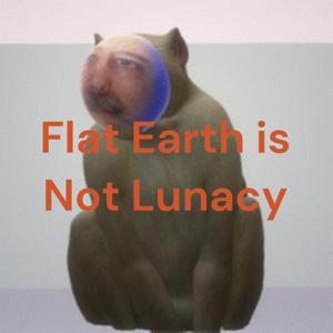 Flat Earth is Not Lunacy by tim ozman