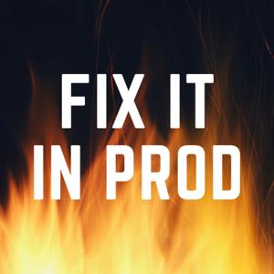 Fix It in Prod