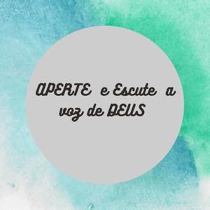 APERTE E ESCUTE A VOZ DE DEUS