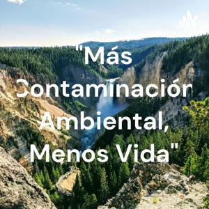 "Más Contaminación Ambiental, Menos Vida"