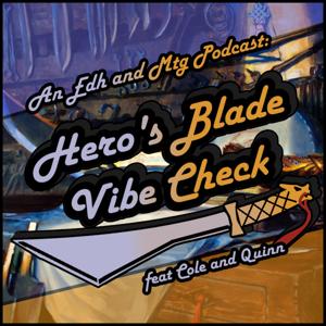 Hero's Blade Vibe Check, an EDH and MTG Podcast by Cole and Empress Quinn