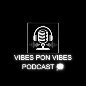 Vibes Pon Vibes Podcast.