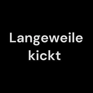 Langeweile kickt