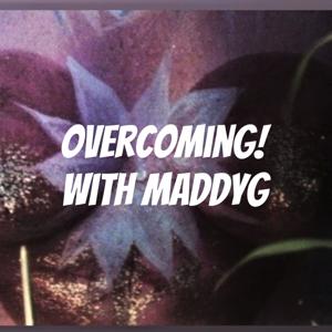 Overcoming! with MaddyG