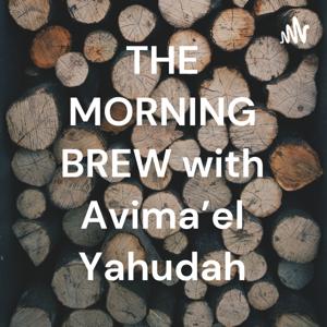 THE MORNING BREW with Avima’el Yahudah