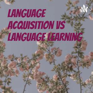 Language Acquisition Vs Language Learning