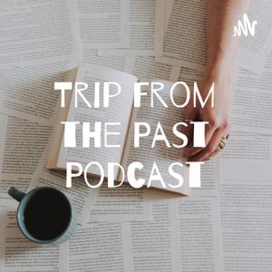 Trip From the Past Podcast