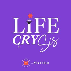 Life CRY SIS by The MATTER