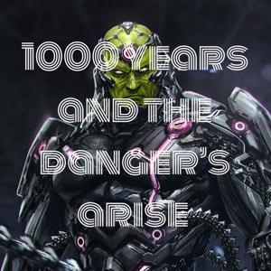 1000 years and the danger's arise