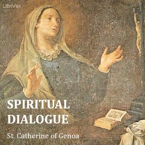 Spiritual Dialogue Between the Soul, the Body, Self-Love, the Spirit, Humanity, and the Lord God by Saint Catherine of Genoa (1447 - 1510)