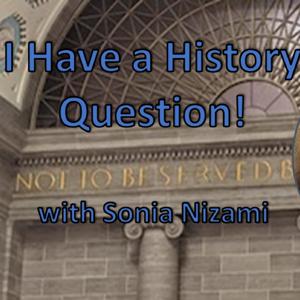 I Have a History Question with Sonia Nizami
