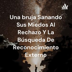 Una bruja Sanando Sus Miedos Al Rechazo Y La Búsqueda De Reconocimiento Externo