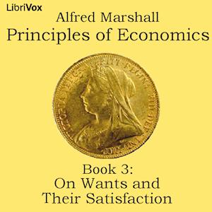 Principles of Economics, Book 3: On Wants and Their Satisfaction by  Alfred Marshall (1842 - 1924)