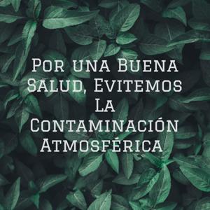 Por una Buena Salud, Evitemos La Contaminación Atmosférica