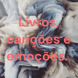 Livros, canções e emoções.