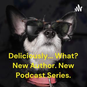 Deliciously... What? New Author. New Podcast Series.