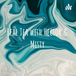 Real Tea with Hector & Misty