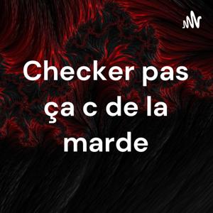 Checker pas ça c de la marde