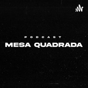 Podcast - Mesa Quadrada