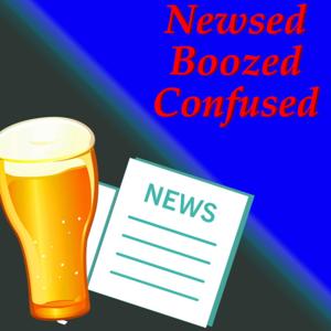 Newsed, Boozed and Confused
