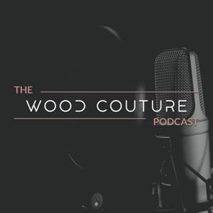 The Wood Couture Podcast