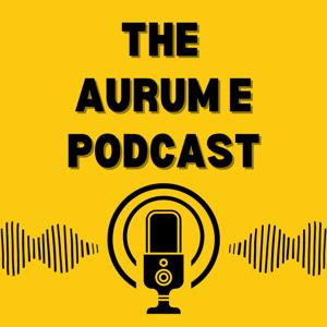 The 'Aurum E' Podcast